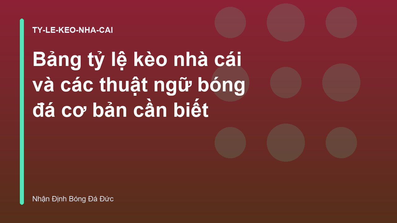 Bảng tỷ lệ kèo nhà cái và các thuật ngữ bóng đá cơ bản cần biết