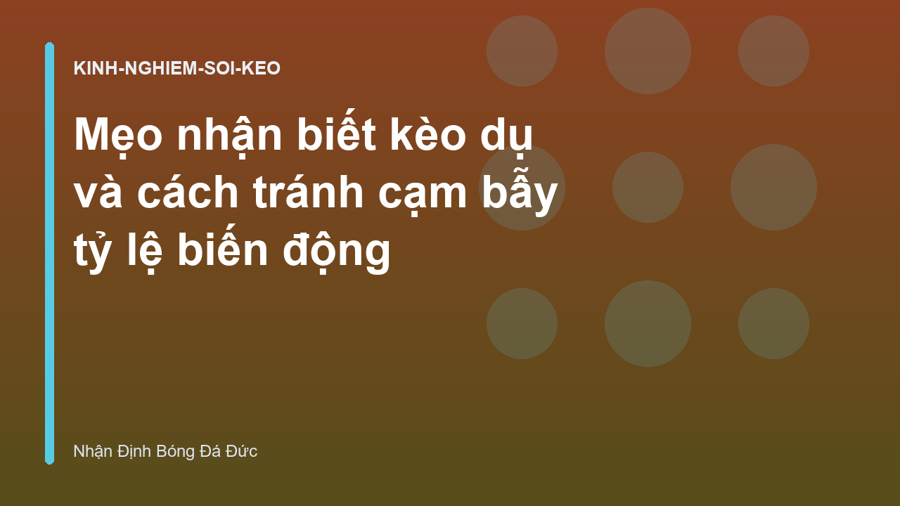Mẹo nhận biết kèo dụ và cách tránh cạm bẫy tỷ lệ biến động